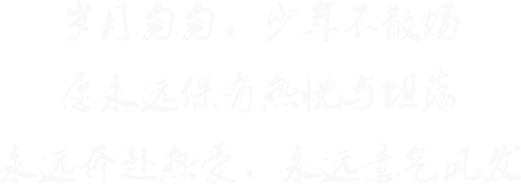 岁月匆匆，少年不散场 愿永远保有热忱与坦荡 永远奔赴热爱，永远意气风发 